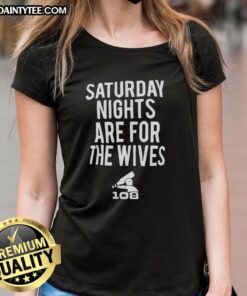 Hot Saturday Nights Are For The Wives ladies tee featuring stylish design, perfect for casual outings and weekend fun.