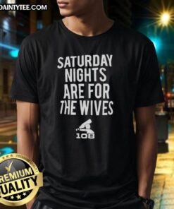 Alt Text: Hot Saturday Nights Are For The Wives T-Shirt featuring a stylish design for fun weekend outings.
