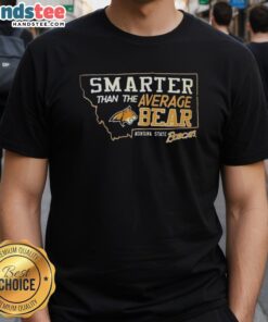 Hot Smarter Than The Average Bear Montana State Bobcats T-Shirt featuring vibrant graphics and team colors.