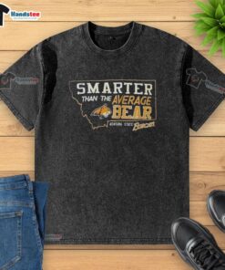 Hot Smarter Than The Average Bear Montana State Bobcats washed t-shirt featuring a vibrant graphic and relaxed fit.