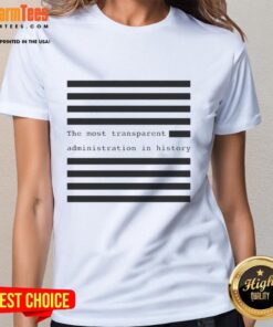 Hot The Most Transparent Administration In History Ladies Tee featuring a bold graphic print on a stylish women's t-shirt.