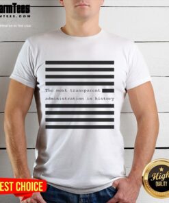 Alt Text: Hot 'The Most Transparent Administration In History' T-Shirt showcasing a bold graphic design for political apparel.