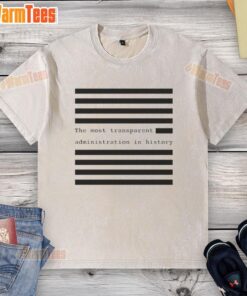Hot The Most Transparent Administration In History washed t-shirt featuring bold text design on a white background.