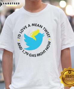 Hot Twitter 'Id Love A Mean Tweet And $1.79 Gas Right Now' T-Shirt design showcasing humor and social media culture.