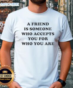 Nice A Friend Is Someone Who Accepts You For Who You Are T-Shirt design featuring bold text and vibrant colors.