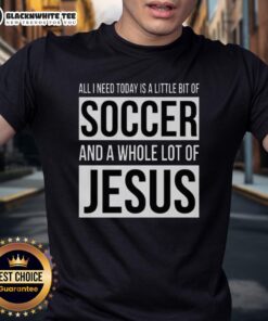 Alt Text: Nice All I Need Today Is A Little Bit Of Soccer And A Whole Lot Of Jesus T-Shirt design featuring soccer and faith themes.