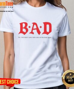 Stylish ladies tee featuring 'Nice Bad No That Wasn't Your Radio Sets On The Blink Again' design for trendy outfits.