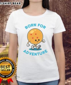 Nice Born For Adventure Dragonball Ladies Tee featuring vibrant graphics and a stylish fit for fans of the anime.