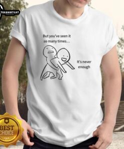 Funny 'Nice But Youve Seen It So Many Times It's Never Enough' meme T-shirt design, perfect for casual wear and humor lovers.