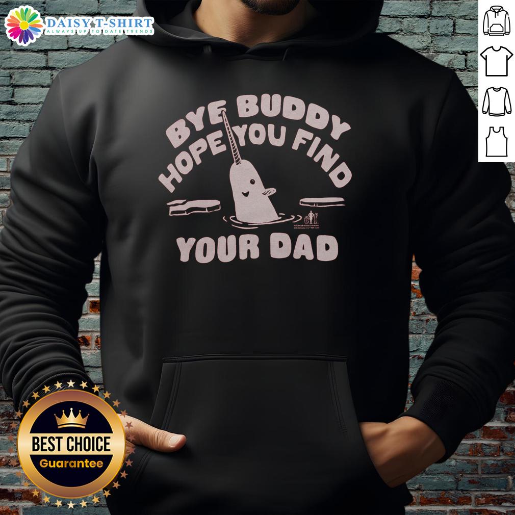 Nice Bye Buddy Hope You Find Your Dad Hoodie Alt Text: Nice Bye Buddy Hope You Find Your Dad Hoodie design featuring playful text and cozy fabric for casual wear.