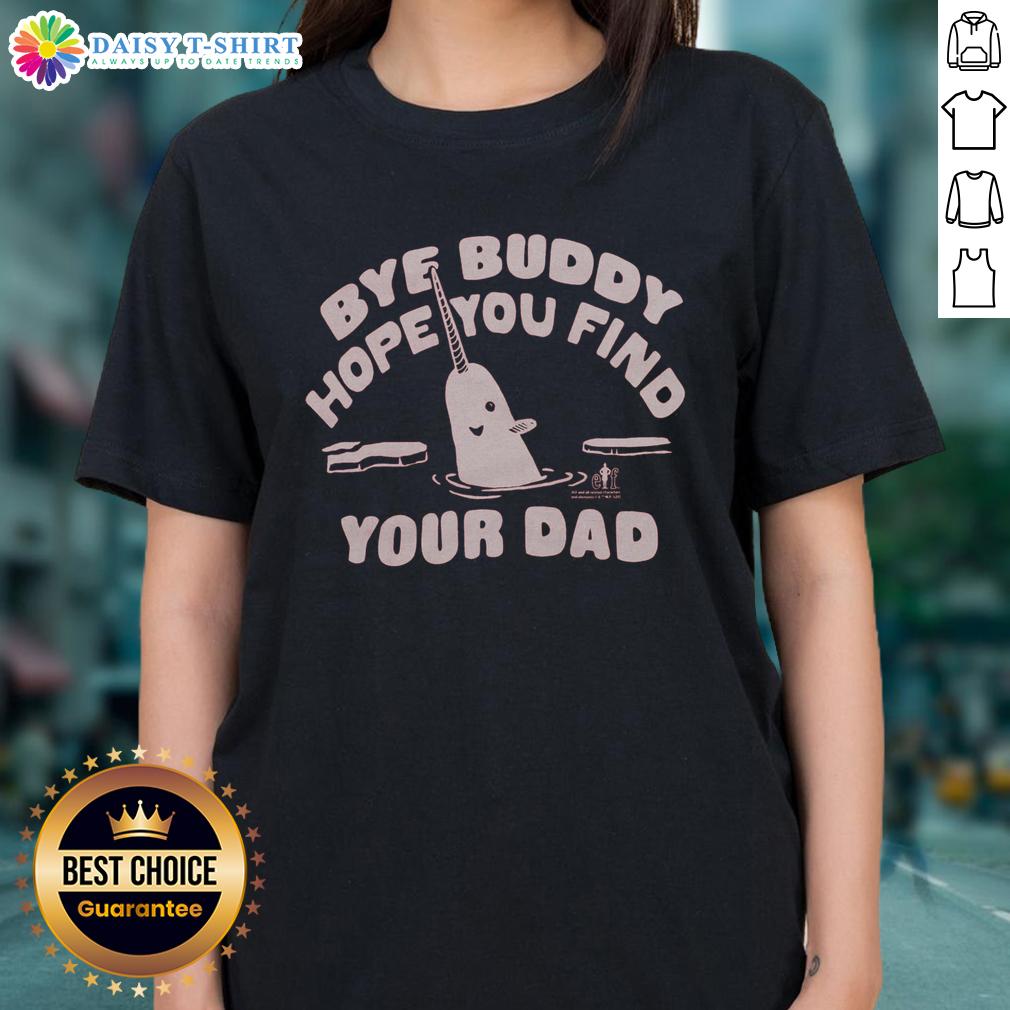Nice Bye Buddy Hope You Find Your Dad Ladies Tee Nice Bye Buddy Hope You Find Your Dad Ladies Tee featuring a playful graphic design for fans of the iconic movie.