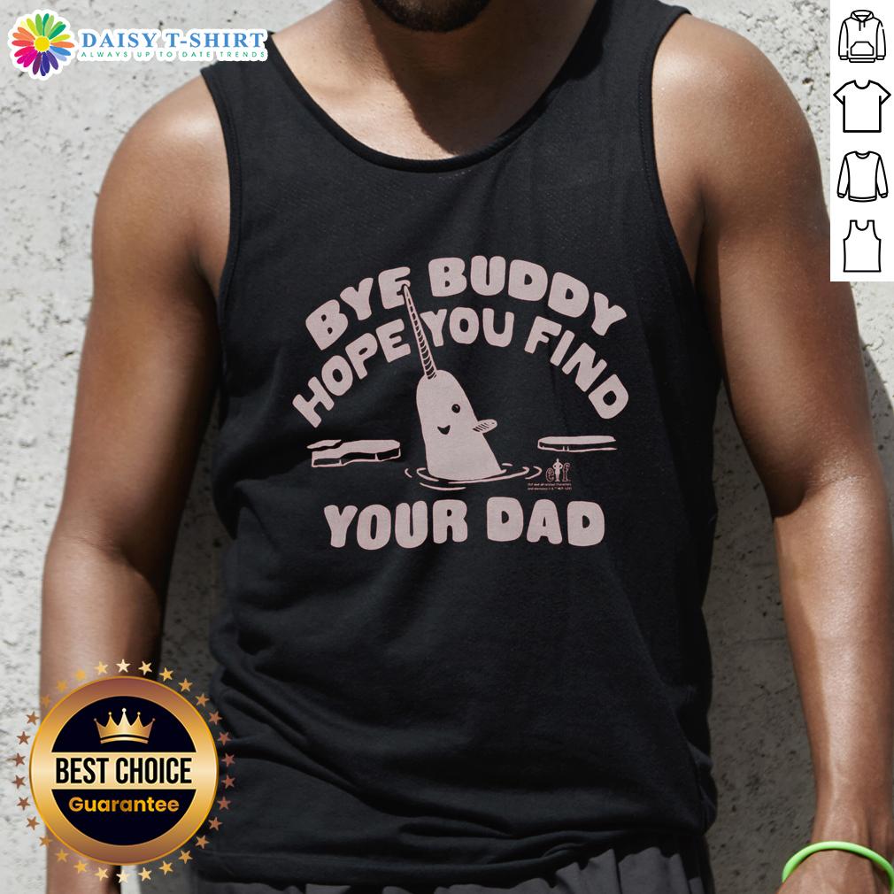 Nice Bye Buddy Hope You Find Your Dad Tank Top Nice Bye Buddy Hope You Find Your Dad tank top featuring a playful design, perfect for casual wear and gifts.