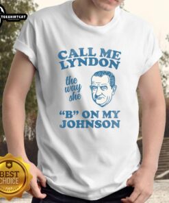 Nice Call Me Lyndon The Way She B On My Johnson T-Shirt featuring a humorous graphic design for casual wear.