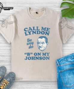 Nice Call Me Lyndon The Way She B On My Johnson Washed T-Shirt design featuring bold graphics and vibrant colors.