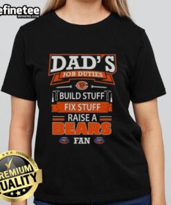 Nice Dad's job duties shirt: Build, fix, and raise a Chicago Bears fan - stylish ladies tee for football enthusiasts.