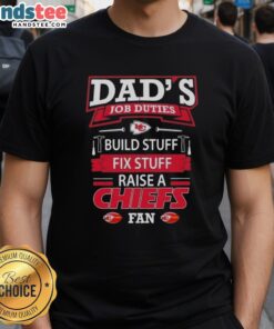 Alt Text: Nice Dad's Job Duties T-Shirt: Build, Fix, and Raise a Kansas City Chiefs Football Fan - Perfect for proud dads!