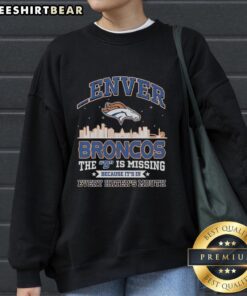 Denver Broncos sweatshirt with 'The D Is Missing Because It's In Every Haters Mouth' design, perfect for fans.
