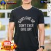 Nice Don'T Give Up Don'T Ever Give Up T-Shirt featuring motivational text design on a stylish graphic tee.