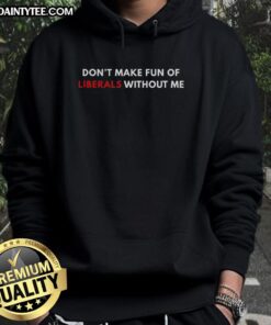 Funny 'Don't Make Fun of Liberals Without Me' hoodie in vibrant colors, perfect for casual wear and making a statement.