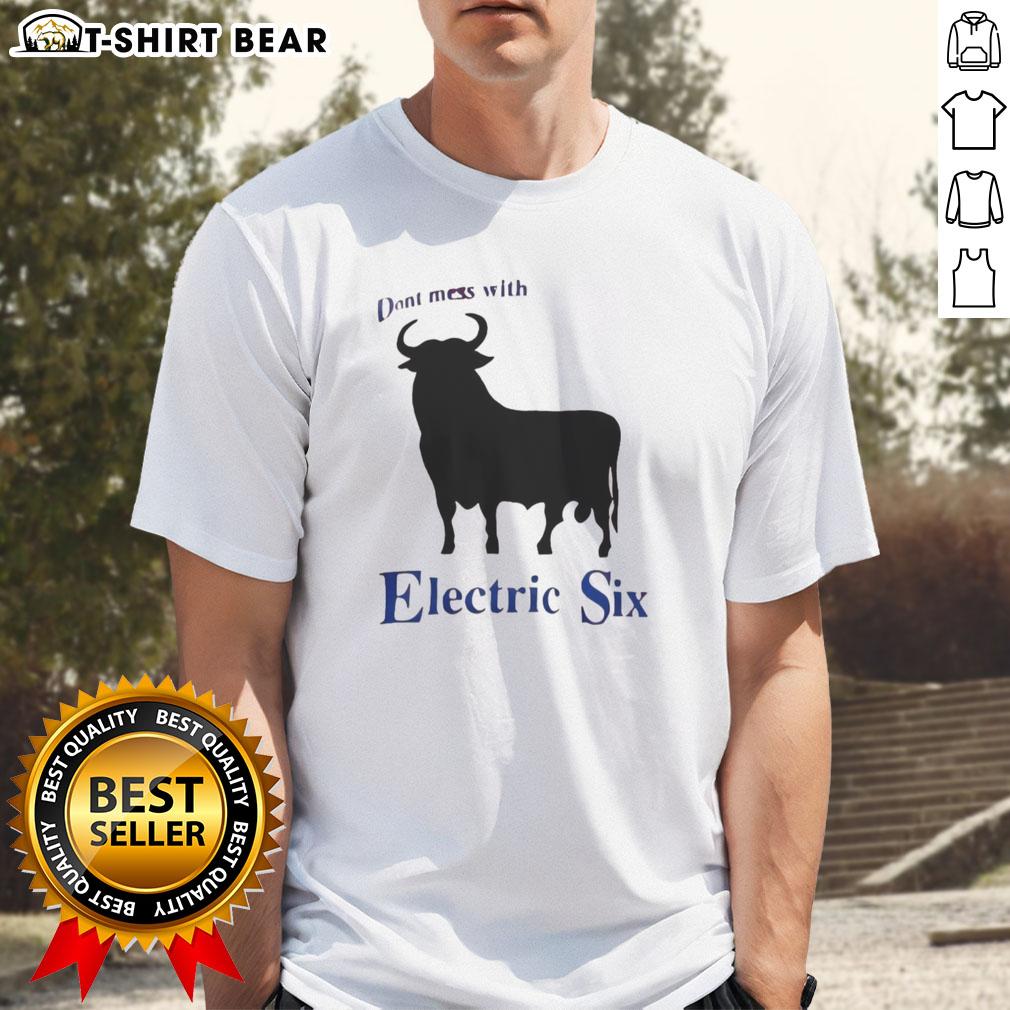 Nice Electric Six Don'T Mess With Bull T Shirt Nice Electric Six Don't Mess With Bull T-Shirt featuring bold graphics and vibrant colors, perfect for fans of the band.