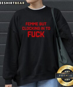Trendy 'Nice Femme But Clocking In To Fck' sweatshirt on a model, showcasing casual streetwear style and bold fashion statement.
