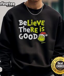 Cozy Nice Grinch Believe There Is Good sweatshirt featuring festive design perfect for holiday wear.