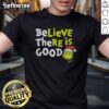 Nice Grinch Believe There Is Good T-Shirt featuring a festive Grinch design perfect for holiday cheer and gift-giving.