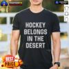 Nice Hockey Belongs In The Desert T-Shirt featuring a vibrant graphic and bold text, perfect for hockey fans in warm climates.