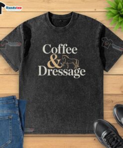 Nice horse coffee and dressage washed t-shirt featuring a stylish equestrian design, perfect for horse lovers.