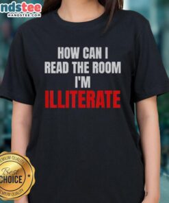 Nice How Can I Read The Room Im Illiterate Ladies Tee featuring a humorous graphic design on a stylish t-shirt.