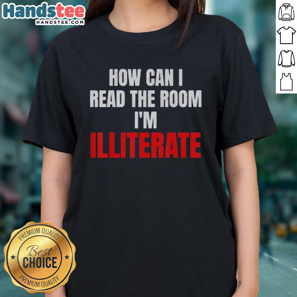 nice-how-can-i-read-the-room-im-illiterate-ladies-tee Nice How Can I Read The Room Im Illiterate Ladies Tee featuring a humorous graphic design on a stylish t-shirt.