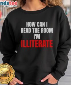 Nice 'How Can I Read The Room I'm Illiterate' sweatshirt, featuring a humorous graphic design for casual wear.