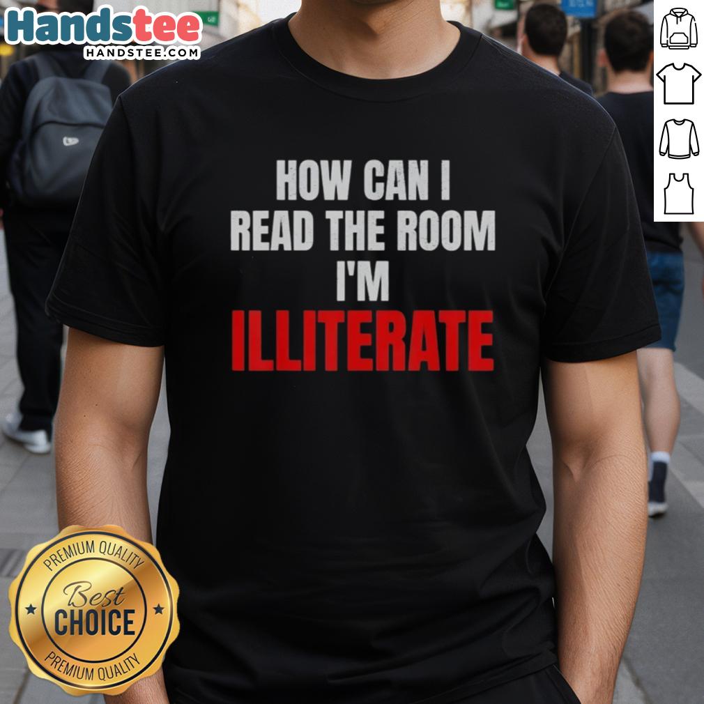 nice-how-can-i-read-the-room-im-illiterate-t-shirt Funny 'Nice How Can I Read The Room Im Illiterate' T-Shirt design, perfect for humor lovers and casual wear.
