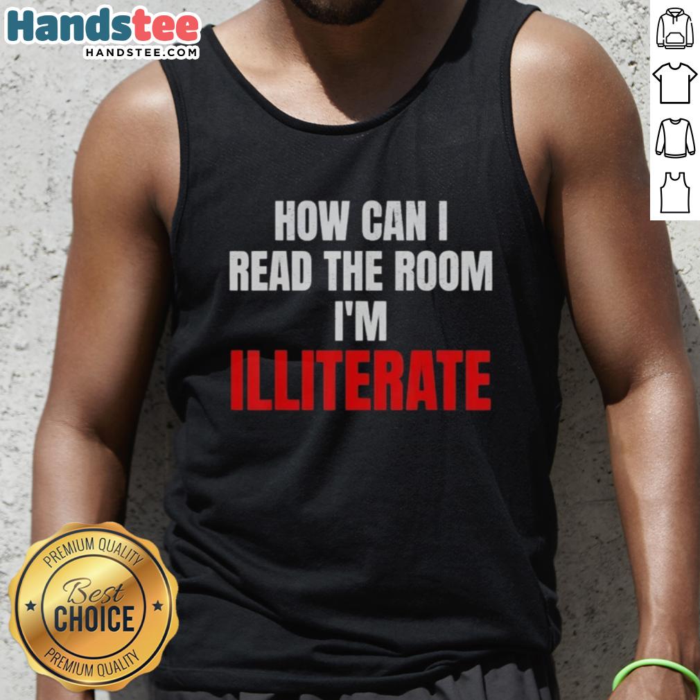 nice-how-can-i-read-the-room-im-illiterate-tank-top Stylish tank top featuring 'How Can I Read The Room, I'm Illiterate' design for casual wear and humor lovers.
