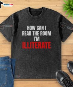 Nice 'How Can I Read The Room Im Illiterate' washed t-shirt displayed on a hanger, showcasing trendy graphic design.