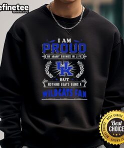 Kentucky Wildcats fan sweatshirt with the text 'Proud of Many Things, But Nothing Beats Being A Kentucky Wildcats Fan.'