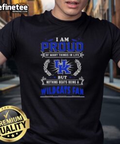 Kentucky Wildcats fan T-shirt with 'I Am Proud Of Many Things In Life But Nothing Beats Being A Kentucky Wildcats Fan' print.