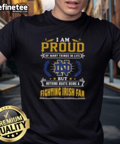 Notre Dame Fighting Irish fan t-shirt featuring 'I Am Proud Of Many Things But Nothing Beats Being A Fan' design.