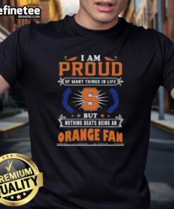 Alt Text: Syracuse Orange fan t-shirt with 'I Am Proud Of Many Things But Nothing Beats Being A Syracuse Orange Fan' text.