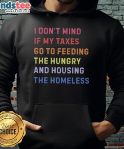 Nice I Don't Mind If My Taxes Go To Feeding The Hungry And Housing The Homeless Hoodie in a casual setting.