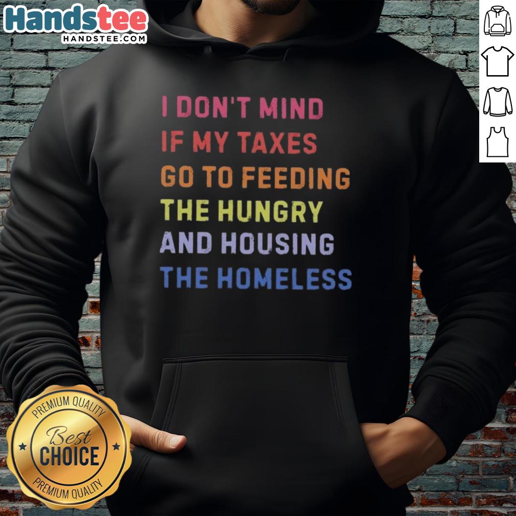 nice-i-dont-mind-if-my-taxes-go-to-feeding-the-hungry-and-housing-the-homeless-hoodie Nice I Don't Mind If My Taxes Go To Feeding The Hungry And Housing The Homeless Hoodie in a casual setting.