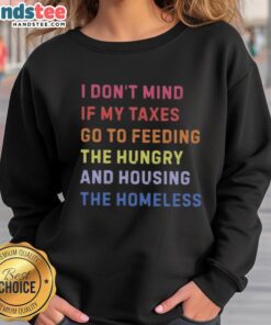 Comfortable sweatshirt featuring 'Nice, I Don't Mind If My Taxes Go To Feeding The Hungry And Housing The Homeless' design.