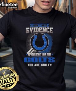 Funny 'I Dont Need Evidence If You Dont Like the Indianapolis Colts' T-Shirt design for Colts fans and humor lovers.