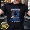 Funny 'I Dont Need Evidence If You Dont Like the Indianapolis Colts' T-Shirt design for Colts fans and humor lovers.