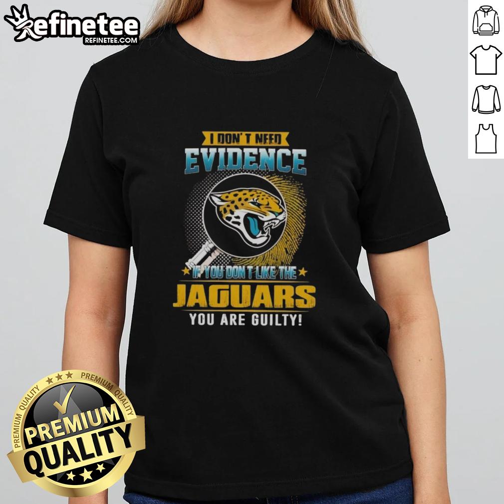 nice-i-dont-need-evidence-if-you-dont-like-the-jacksonville-jaguars-you-are-guilty-ladies-tee Jacksonville Jaguars ladies tee with 'Nice, I dont need evidence' slogan for passionate fans of the team.