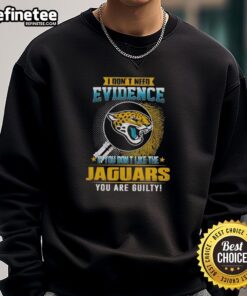 Funny Jacksonville Jaguars sweatshirt with 'Nice, I dont need evidence' text, perfect for loyal fans and humor lovers.
