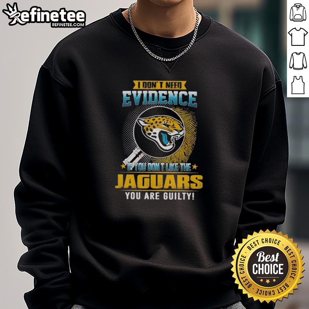 nice-i-dont-need-evidence-if-you-dont-like-the-jacksonville-jaguars-you-are-guilty-sweatshirt Funny Jacksonville Jaguars sweatshirt with 'Nice, I dont need evidence' text, perfect for loyal fans and humor lovers.