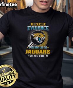 Funny 'I Dont Need Evidence' Jacksonville Jaguars T-Shirt for fans who love to express their team loyalty.