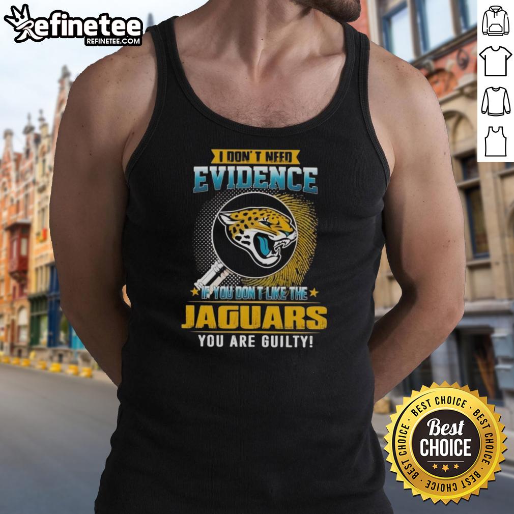 nice-i-dont-need-evidence-if-you-dont-like-the-jacksonville-jaguars-you-are-guilty-tank-top Stylish tank top featuring 'Nice, I Dont Need Evidence - If You Don't Like The Jacksonville Jaguars, You Are Guilty' design.