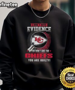 Nice I Dont Need Evidence sweatshirt featuring Kansas City Chiefs design for passionate football fans.